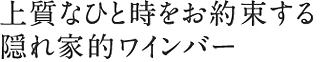 上質なひと時をお約束する隠れ家的カフェ&ワインバー